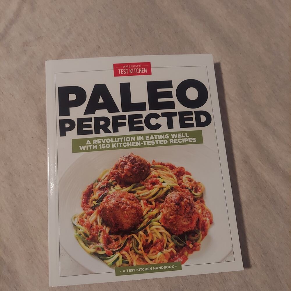 Paleo Perfected: A Revolution in Eating Well with 150 Kitchen-Tested Recipes